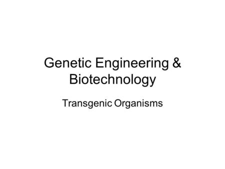 Genetic Engineering & Biotechnology Transgenic Organisms.