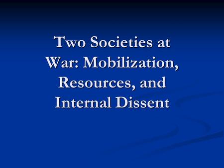Two Societies at War: Mobilization, Resources, and Internal Dissent.
