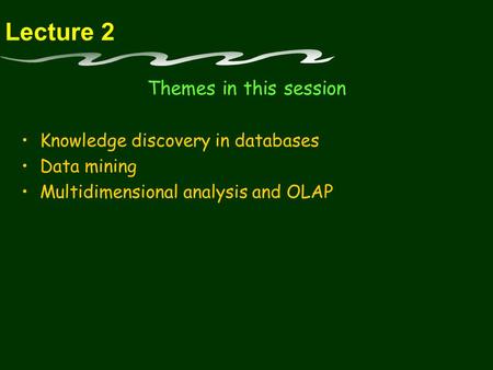 Lecture 2 Themes in this session Knowledge discovery in databases
