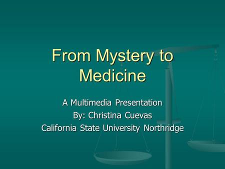 From Mystery to Medicine A Multimedia Presentation By: Christina Cuevas California State University Northridge.