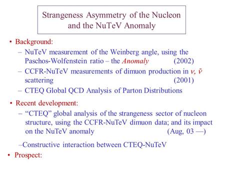 Background: –NuTeV measurement of the Weinberg angle, using the Paschos-Wolfenstein ratio – the Anomaly (2002) –CCFR-NuTeV measurements of dimuon production.