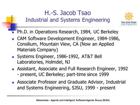Networked – Agents and Intelligent Software Agents Group (NISA) H.-S. Jacob Tsao Industrial and Systems Engineering Ph.D. in Operations Research, 1984,