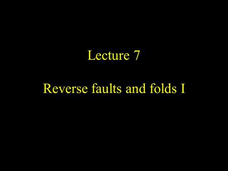Lecture 7 Reverse faults and folds I. Environments Orthogonal convergence –Himalaya –Zagros –Caucasus.