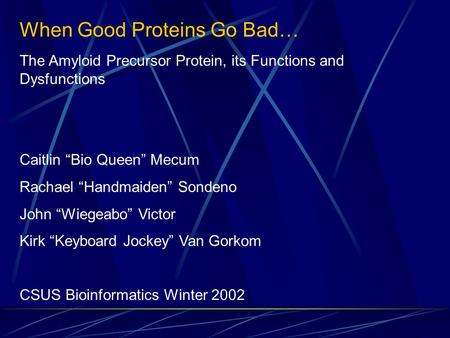 The Amyloid Precursor Protein, its Functions and Dysfunctions Caitlin “Bio Queen” Mecum Rachael “Handmaiden” Sondeno John “Wiegeabo” Victor Kirk “Keyboard.