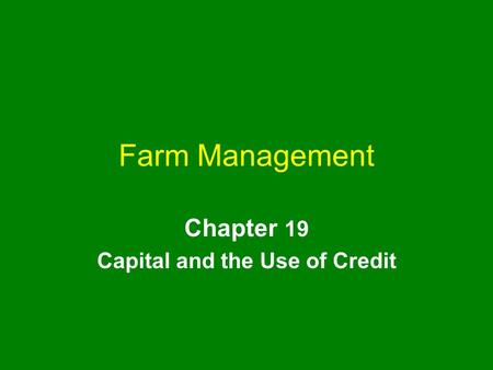 Farm Management Chapter 19 Capital and the Use of Credit.