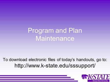 Program and Plan Maintenance To download electronic files of today’s handouts, go to:
