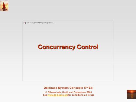 Database System Concepts 5 th Ed. © Silberschatz, Korth and Sudarshan, 2005 See www.db-book.com for conditions on re-usewww.db-book.com Concurrency Control.