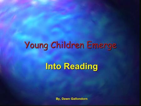 Young Children Emerge Into Reading By, Dawn Gallondorn.
