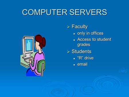 COMPUTER SERVERS  Faculty only in offices Access to student grades  Students “R” drive email.