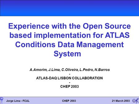 Experience with the Open Source based implementation for ATLAS Conditions Data Management System Jorge Lima - FCUL21 March 2003CHEP 2003 A.Amorim, J.Lima,