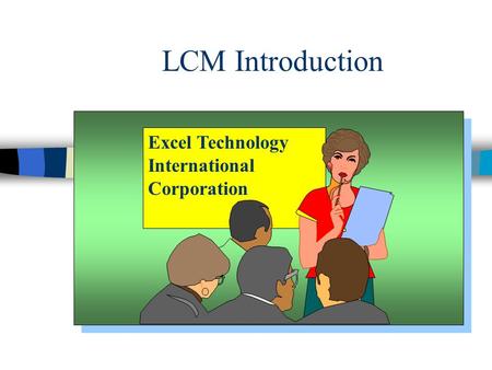 LCM Introduction Excel Technology International Corporation.