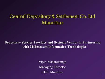 1 Central Depository & Settlement Co. Ltd Mauritius Depository Service Provider and Systems Vendor in Partnership with Millennium Information Technologies.