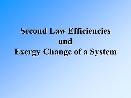 Second Law Efficiencies and Exergy Change of a System.