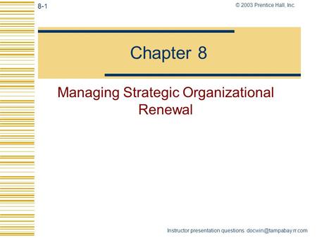 © 2003 Prentice Hall, Inc. 8-1 Instructor presentation questions: Chapter 8 Managing Strategic Organizational Renewal.