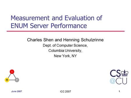 June 2007 ICC 2007 1 Measurement and Evaluation of ENUM Server Performance Charles Shen and Henning Schulzrinne Dept. of Computer Science, Columbia University,
