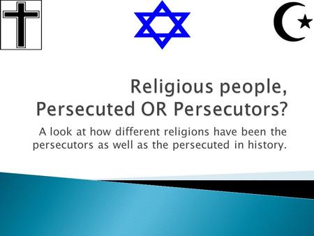 A look at how different religions have been the persecutors as well as the persecuted in history.