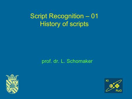 Script Recognition – 01 History of scripts prof. dr. L. Schomaker KI RuG.