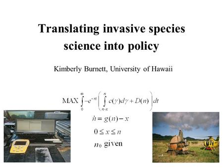 Translating invasive species science into policy Kimberly Burnett, University of Hawaii.