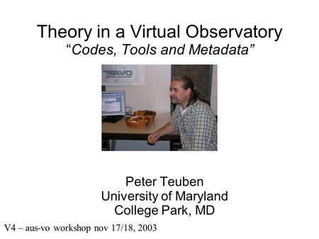 Theory in a Virtual Observatory “Codes, Tools and Metadata” Peter Teuben University of Maryland College Park, MD V4 – aus-vo workshop nov 17/18, 2003.