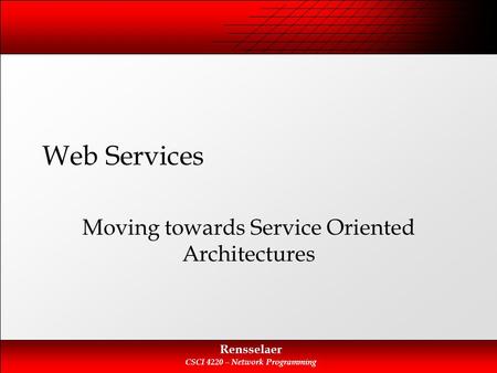 Rensselaer CSCI 4220 – Network Programming Web Services Moving towards Service Oriented Architectures.