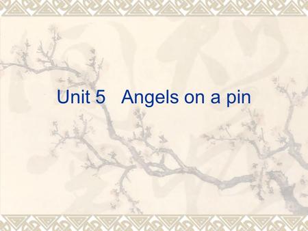 Unit 5 Angels on a pin. Ⅰ. Questions for discussion 1. Why did Jim want to give the student a zero for that question in examination? 2. Did the student.