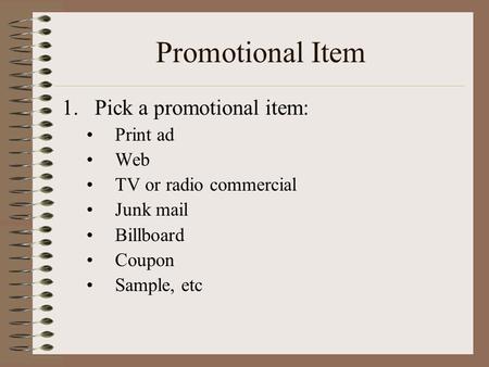 Promotional Item 1.Pick a promotional item: Print ad Web TV or radio commercial Junk mail Billboard Coupon Sample, etc.