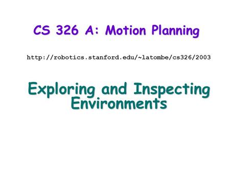 CS 326 A: Motion Planning  Exploring and Inspecting Environments.