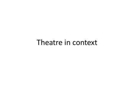 Theatre in context. The Middle Ages origins of theatre: myths, rites the Middle Ages: everyday theatre: mimes and minstrels liturgical drama esp. at Easter.