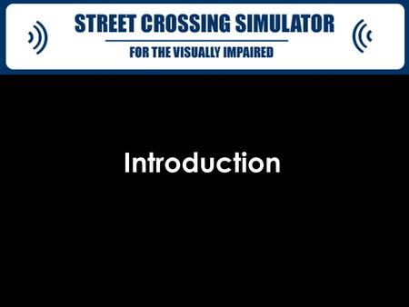 Introduction. Diane Brauner, a local Orientation and Mobility specialist, desires a street crossing simulator for kids who are visually impaired. She.