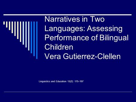 Narratives in Two Languages: Assessing Performance of Bilingual Children Vera Gutierrez-Clellen Linguistics and Education 13(2): 175–197.