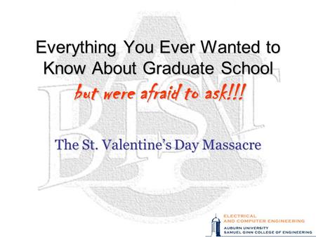 Everything You Ever Wanted to Know About Graduate School but were afraid to ask!!! The St. Valentine’s Day Massacre.