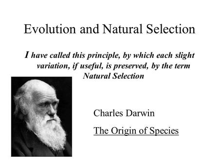 Evolution and Natural Selection I have called this principle, by which each slight variation, if useful, is preserved, by the term Natural Selection Charles.