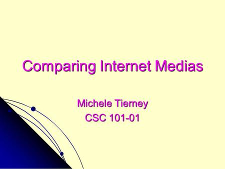 Comparing Internet Medias Michele Tierney CSC 101-01.