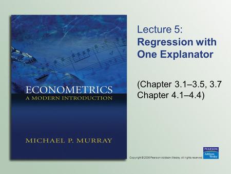 Copyright © 2006 Pearson Addison-Wesley. All rights reserved. Lecture 5: Regression with One Explanator (Chapter 3.1–3.5, 3.7 Chapter 4.1–4.4)