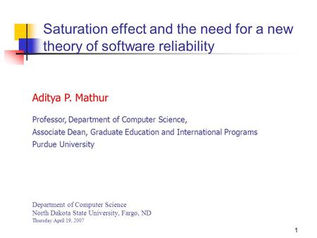 1 Aditya P. Mathur Professor, Department of Computer Science, Associate Dean, Graduate Education and International Programs Purdue University Department.