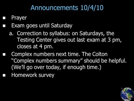 Announcements 10/4/10 Prayer Exam goes until Saturday a. a.Correction to syllabus: on Saturdays, the Testing Center gives out last exam at 3 pm, closes.