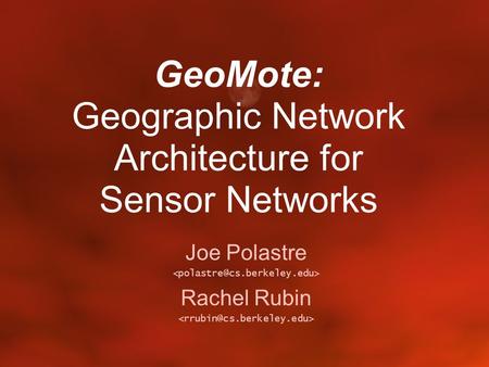 GeoMote: Geographic Network Architecture for Sensor Networks Joe Polastre Rachel Rubin.