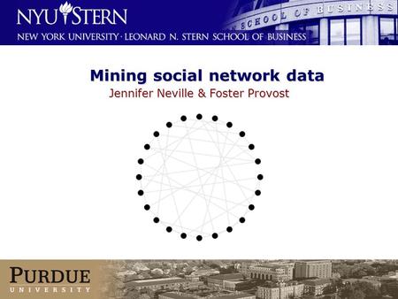 © Neville & Provost 2001-2008 Mining social network data Jennifer Neville & Foster Provost Tutorial AAAI 2008.