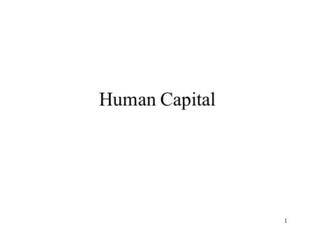 1 Human Capital. 2 In economics we talk about the 4 basic resource groups Land, Labor, Capital (things made to make other things), and Entrepreneurship.