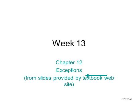 CPSC150 Week 13 Chapter 12 Exceptions (from slides provided by textbook web site)