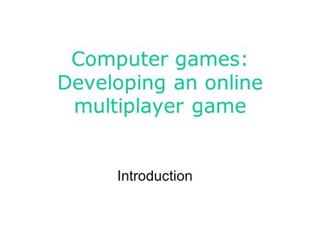 Computer games: Developing an online multiplayer game Introduction.
