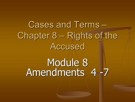 Cases and Terms – Chapter 8 – Rights of the Accused Module 8 Amendments 4 -7.