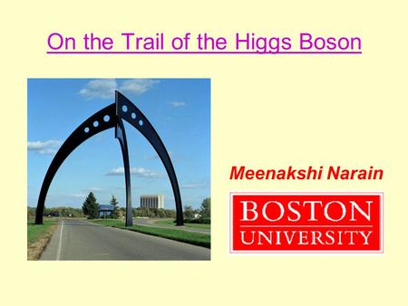 On the Trail of the Higgs Boson Meenakshi Narain.