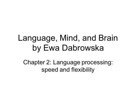 Language, Mind, and Brain by Ewa Dabrowska Chapter 2: Language processing: speed and flexibility.