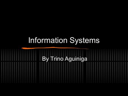 Information Systems By Trino Aguiniga.