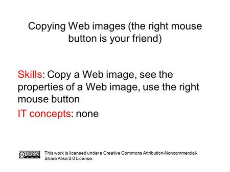 Copying Web images (the right mouse button is your friend) Skills: Copy a Web image, see the properties of a Web image, use the right mouse button IT concepts: