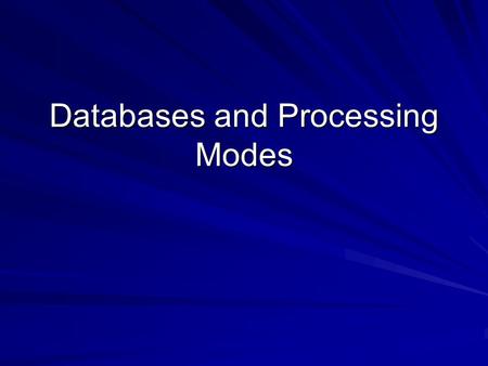 Databases and Processing Modes. Fundamental Data Storage Concepts and Definitions What is an entity? An entity is something about which information is.