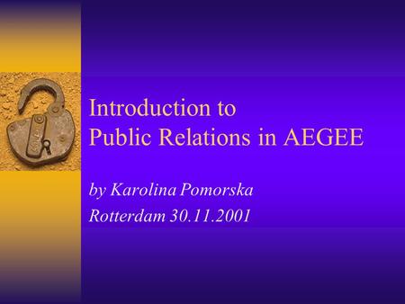 Introduction to Public Relations in AEGEE by Karolina Pomorska Rotterdam 30.11.2001.