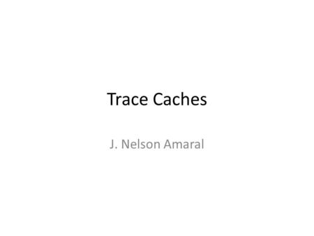 Trace Caches J. Nelson Amaral. Difficulties to Instruction Fetching Where to fetch the next instruction from? – Use branch prediction Sometimes there.