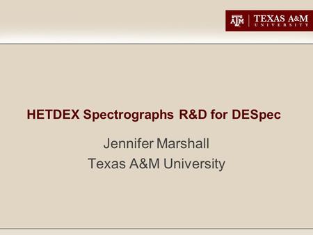 HETDEX Spectrographs R&D for DESpec Jennifer Marshall Texas A&M University.
